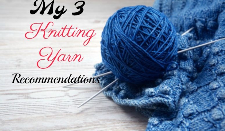 My 3 Knitting Yarn Recommendations
